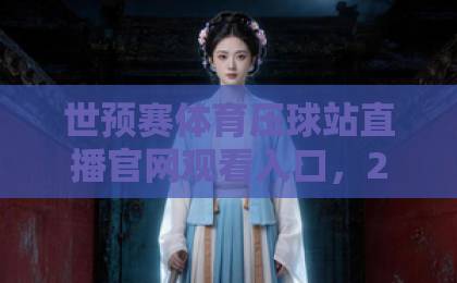 世预赛体育压球站直播官网观看入口，2026年最全观赛指南【世预赛体育】助你畅享赛事