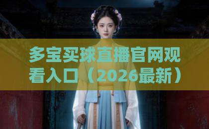 多宝买球直播官网观看入口(2026最新)!资深球迷亲测的3个安全通道 多宝买球直播官网观看入口(2026最新)!资深球迷亲测的3个安全通道