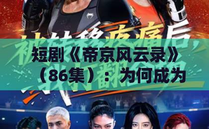 短剧《帝京风云录》(86集):为何成为2026年最火的宫斗爽剧?【帝京风云录】剧情深度解析与追剧指南 短剧《帝京风云录》(86集):为何成为2026年最火的宫斗爽剧?【帝京风云录】剧情深度解析与追剧指南