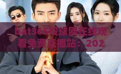 bat365投球网在线观看免费直播站:2026年体育迷必藏的五大观赛技巧【bat365投球网】实测分享 bat365投球网在线观看免费直播站:2026年体育迷必藏的五大观赛技巧【bat365投球网】实测分享