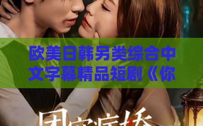 欧美日韩另类综合中文字幕精品短剧《你抢我爸专家号,我掀桌了!》(61集)爆火背后,到底凭什么?