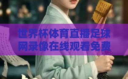世界杯体育直播足球网录像在线观看免费直播站(2026年最新)!球迷必看的观赛攻略 世界杯体育直播足球网录像在线观看免费直播站(2026年最新)!球迷必看的观赛攻略