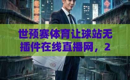 世预赛体育让球站无插件在线直播网，2026世预赛观赛新选择【世预赛直播】畅享高清流畅体验