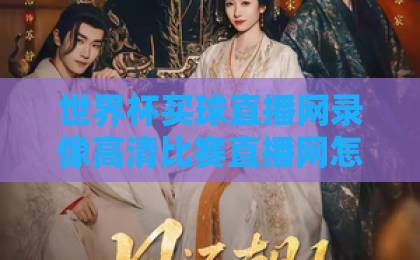 世界杯买球直播网录像高清比赛直播网怎么选？2026亲测对比【世界杯买球直播网】