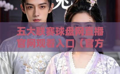 五大联赛球盘网直播官网观看入口（官方直连）2026年最新攻略，看球必备！