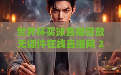 世界杯买球直播回放无插件在线直播网 2026最新观赛指南【世界杯买球直播】