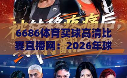 6686体育买球高清比赛直播网：2026年球迷必备的高清观赛神器！【6686体育】独家体验