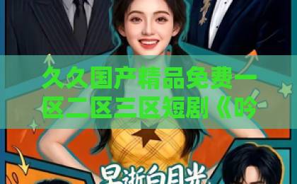 久久国产精品免费一区二区三区短剧《吟晚秋》（60集）！这部2026年催泪古风虐恋，凭什么让千万人上头？【短剧《吟晚秋》】深度解析