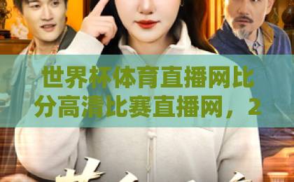 世界杯体育直播网比分高清比赛直播网，2026年球迷必备的观赛神器【世界杯体育直播网】全面评测