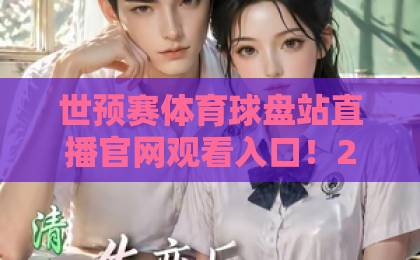 世预赛体育球盘站直播官网观看入口！2026世界杯预选赛免费高清直播【入口】推荐