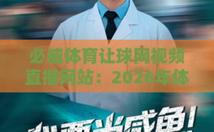 必威体育让球网视频直播网站:2026年体育迷必藏的观赛神器【必威体育】全面体验 必威体育让球网视频直播网站:2026年体育迷必藏的观赛神器【必威体育】全面体验