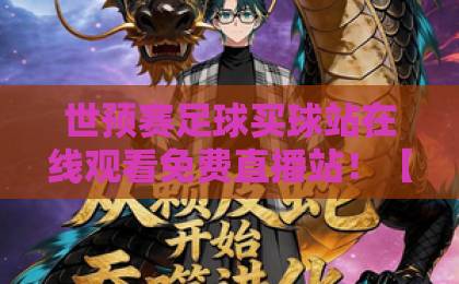 世预赛足球买球站在线观看免费直播站！【2026】高清源盘点+避坑指南