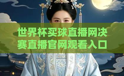 世界杯买球直播网决赛直播官网观看入口！2026年美加墨世界杯观赛指南【世界杯买球直播网】全面解析