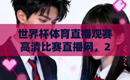 世界杯体育直播观赛高清比赛直播网，2026看球新选择！【球迷必看】
