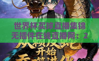 世界杯买球直播集锦无插件在线直播网：2026看球新姿势，这些平台才是真香！【世界杯观赛指南】