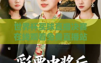 世界杯买球直播决赛在线观看免费直播站，2026球迷必备指南