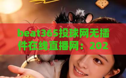 beat365投球网无插件在线直播网：2026年观赛新体验【beat365投球网】告别广告烦恼