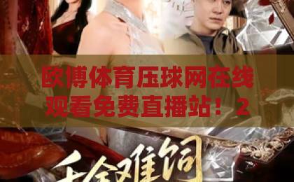 欧博体育压球网在线观看免费直播站！2026年观赛新选择【欧博体育】你的掌上赛场