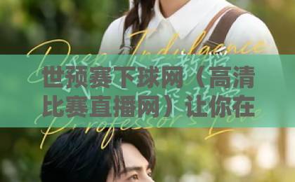 世预赛下球网（高清比赛直播网）让你在家也能感受球场激情！