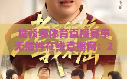 世预赛体育直播赛事无插件在线直播网:2026年看球新姿势,告别卡顿与广告烦扰! 世预赛体育直播赛事无插件在线直播网:2026年看球新姿势,告别卡顿与广告烦扰!