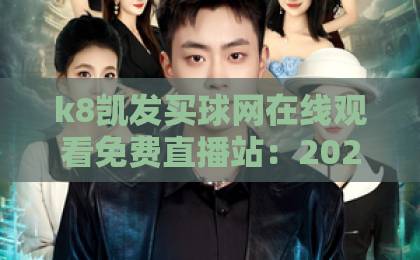 k8凯发买球网在线观看免费直播站:2026年全新观赛体验与实用指南【推荐收藏】 k8凯发买球网在线观看免费直播站:2026年全新观赛体验与实用指南【推荐收藏】