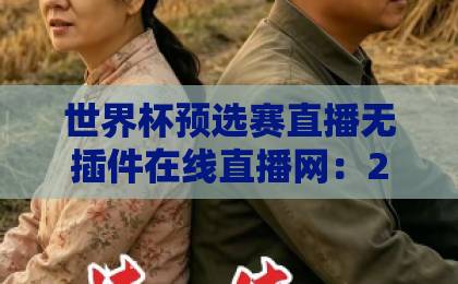 世界杯预选赛直播无插件在线直播网：2026年球迷必收藏的观赛指南