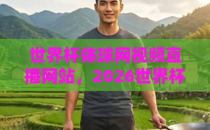 世界杯体球网视频直播网站，2026世界杯观赛新选择！【世界杯体球网视频直播网站】让你不错过任何精彩瞬间