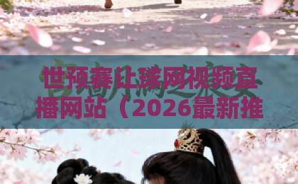 世预赛让球网视频直播网站(2026最新推荐)哪家靠谱?看完不迷路 世预赛让球网视频直播网站(2026最新推荐)哪家靠谱?看完不迷路