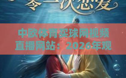 中欧体育买球网视频直播网站：2026年观赛新体验【中欧体育买球网】高清流畅不卡顿