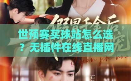 世预赛买球站怎么选?无插件在线直播网实战体验分享!(世预赛买球站) 世预赛买球站怎么选?无插件在线直播网实战体验分享!(世预赛买球站)