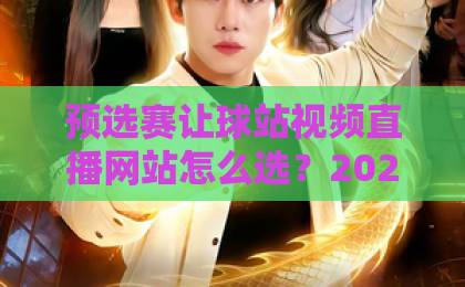 预选赛让球站视频直播网站怎么选?2026观赛指南来了 预选赛让球站视频直播网站怎么选?2026观赛指南来了
