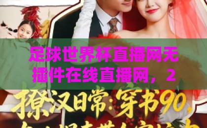 足球世界杯直播网无插件在线直播网,2026年世界杯观赛必备!【足球世界杯直播网】无插件高清直播指南 足球世界杯直播网无插件在线直播网,2026年世界杯观赛必备!【足球世界杯直播网】无插件高清直播指南
