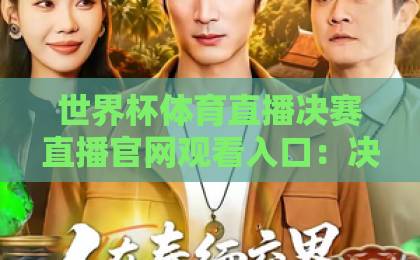 世界杯体育直播决赛直播官网观看入口:决胜之夜,官方渠道与终极指南【2026世界杯】决赛观赛必备 世界杯体育直播决赛直播官网观看入口:决胜之夜,官方渠道与终极指南【2026世界杯】决赛观赛必备