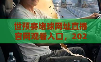世预赛堵球网址直播官网观看入口，2026年球迷观赛指南【世预赛直播入口】