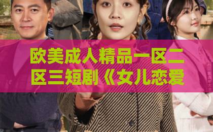 欧美成人精品一区二区三短剧《女儿恋爱脑，我另开小号》（45集）全集解析：看完我悟了【女儿恋爱脑】我另开小号