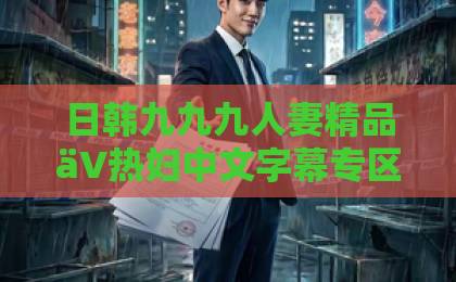 日韩九九九人妻精品äV热妇中文字幕专区短剧《陷落京春》：2026年最值得熬夜追的都市虐恋爆款？亚洲一卡2卡3卡4卡乱码