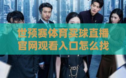 世预赛体育买球直播官网观看入口怎么找？球迷必看避坑指南