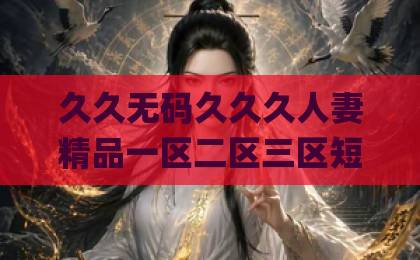 久久无码久久久人妻精品一区二区三区短剧《云小姐专治傲娇》：拿捏人心的甜宠爽剧，凭什么火到2026？【云小姐专治傲娇】伊人久久大香线蕉Äv五月天