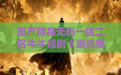 国产精品无码一区二区牛牛短剧《谢总我的离婚费涨价了》爆火：离婚赛道为何越撕越甜？欧美精品日韩精品国内中文字幕