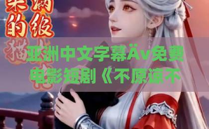亚洲中文字幕Äv免费电影短剧《不原谅不复合，苏小姐带崽独美》凭什么这么火？一口气刷完的真实感受免费在线国精中文一线二线三线综合首页一区二区三区不卡