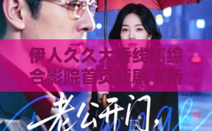 伊人久久大香线蕉综合影院首页短剧《娇吻春风港》到底好看吗？一口气刷完全集！【短剧推荐】国产亚洲精选视频