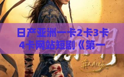 日产亚洲一卡2卡3卡4卡网站短剧《第一甜妻》凭什么火？一口气刷完，甜到上头！【深度解析】欧美一区二区三区的特点