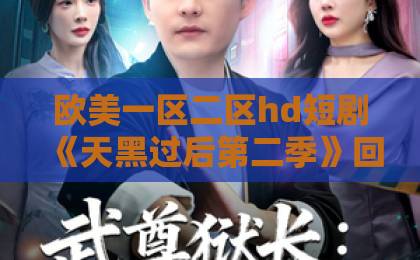 欧美一区二区hd短剧《天黑过后第二季》回归,悬疑迷们准备好熬夜了吗?【短剧推荐】日韩电影一区二区 欧美一区二区hd短剧《天黑过后第二季》回归,悬疑迷们准备好熬夜了吗?【短剧推荐】日韩电影一区二区