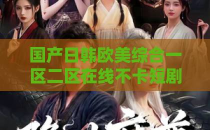 国产日韩欧美综合一区二区在线不卡短剧《离婚后，我转身成了傅家主母》凭啥霸屏？揭秘逆袭爽剧的流量密码【深度解读】97国产欧美精品一区