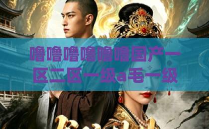 噜噜噜噜噜噜国产一区二区一级a毛一级a看免费视频短剧《问鼎仙途，开局坐拥祖传外挂》（70集）！2026修仙爽剧新标杆【问鼎仙途】新手入坑指南