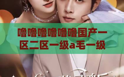 噜噜噜噜噜噜国产一区二区一级a毛一级a看免费视频短剧《绝处逢君》凭什么让人上头？2026年追剧前必看的真实口碑与隐藏看点日韩视频一区