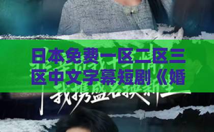 日本免费一区二区三区中文字幕短剧《婚既钟情,春山可望》(91集)全集:婚姻与成长的治愈之旅【婚既钟情,春山可望】