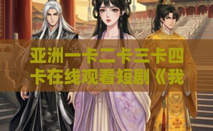 亚洲一卡二卡三卡四卡在线观看短剧《我和1000万隔着个老板》到底戳中了谁？打工人逆袭爽点全拆解日韩精品欧美精品一区