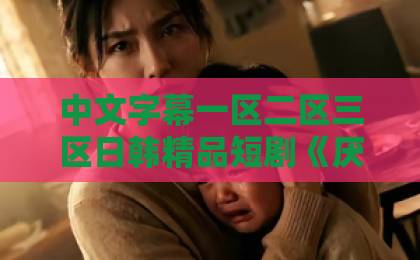 中文字幕一区二区三区日韩精品短剧《厌春宫》值得追吗?2026年这部古装黑马到底讲了什么国产精品欧美亚洲韩国日本久久 中文字幕一区二区三区日韩精品短剧《厌春宫》值得追吗?2026年这部古装黑马到底讲了什么国产精品欧美亚洲韩国日本久久