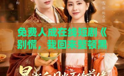 免费人成在线短剧《别慌，我回来整顿黑化老公了》凭什么让人一集上头？2026年追剧真实体验久久精品视频在线直播6